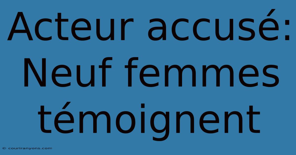 Acteur Accusé: Neuf Femmes Témoignent