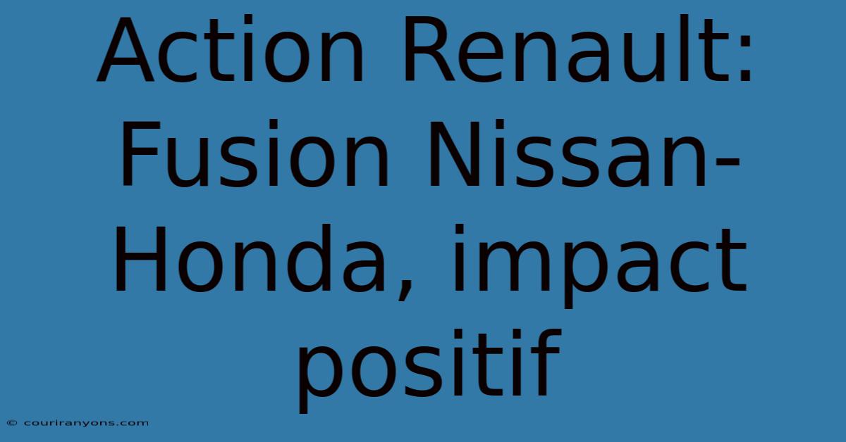 Action Renault:  Fusion Nissan-Honda, Impact Positif