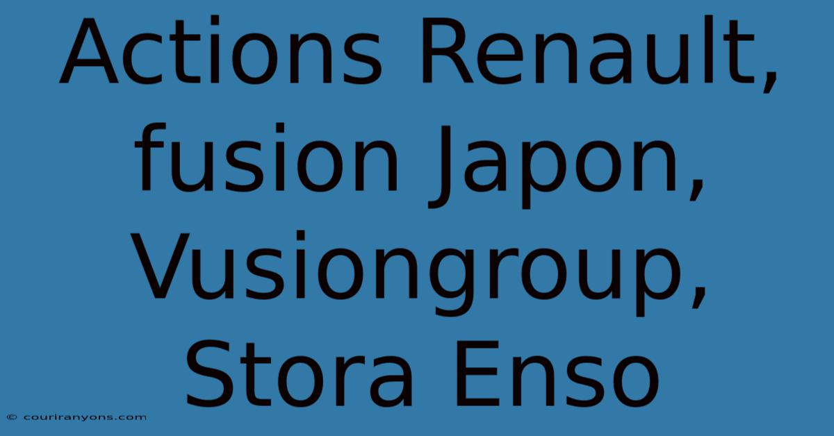 Actions Renault, Fusion Japon, Vusiongroup, Stora Enso