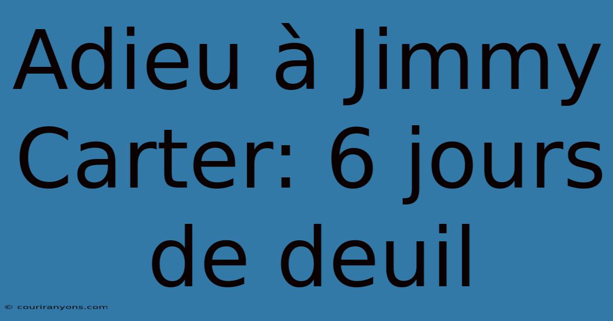 Adieu À Jimmy Carter: 6 Jours De Deuil