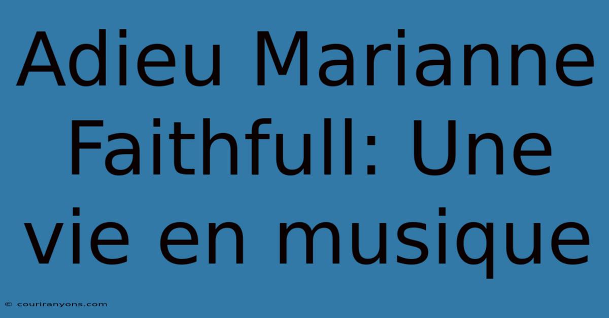 Adieu Marianne Faithfull: Une Vie En Musique