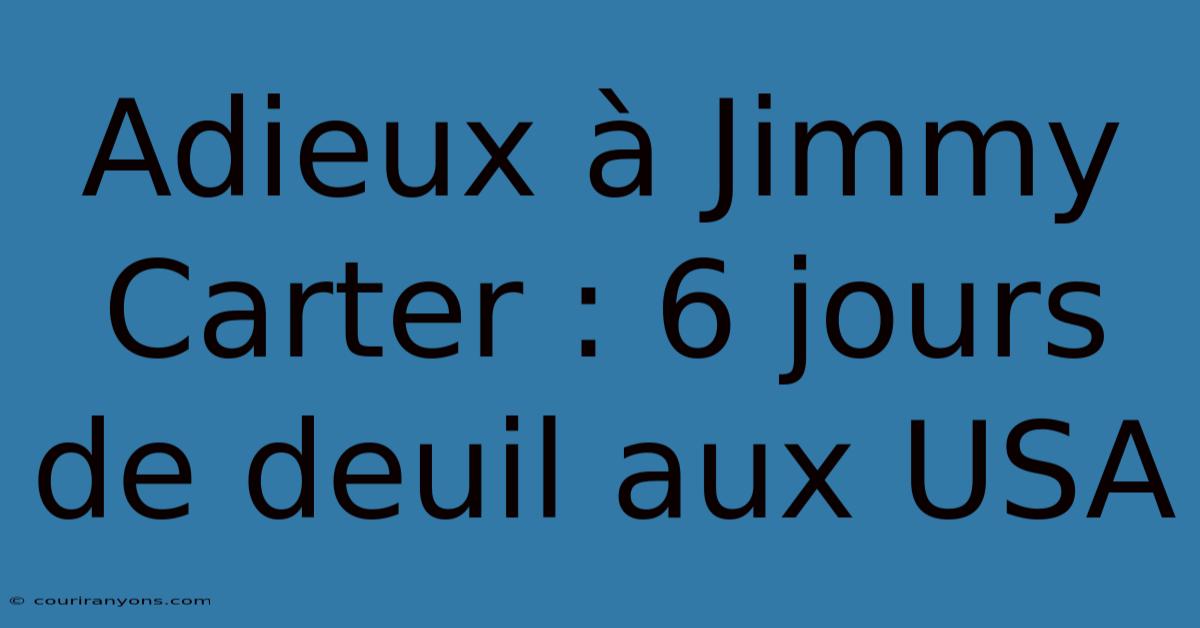 Adieux À Jimmy Carter : 6 Jours De Deuil Aux USA