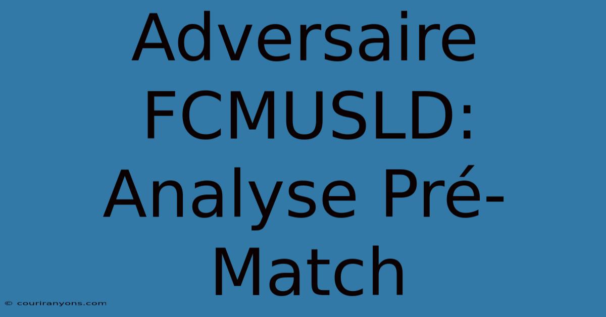 Adversaire FCMUSLD: Analyse Pré-Match