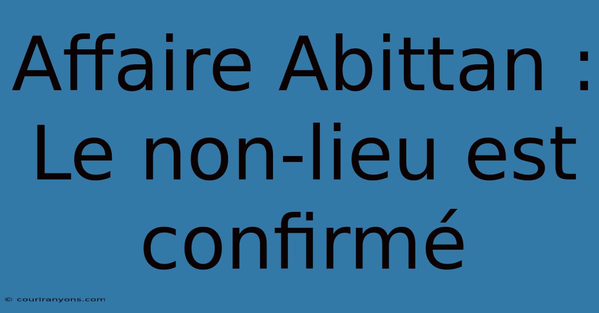 Affaire Abittan : Le Non-lieu Est Confirmé