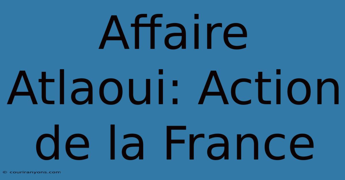 Affaire Atlaoui: Action De La France