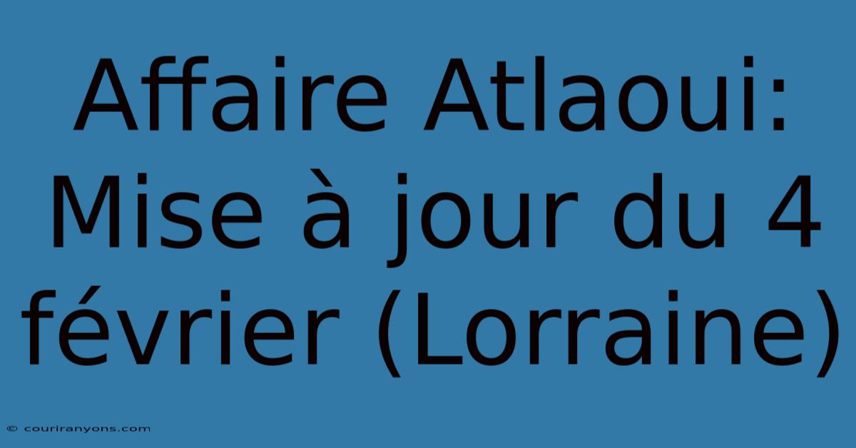 Affaire Atlaoui:  Mise À Jour Du 4 Février (Lorraine)