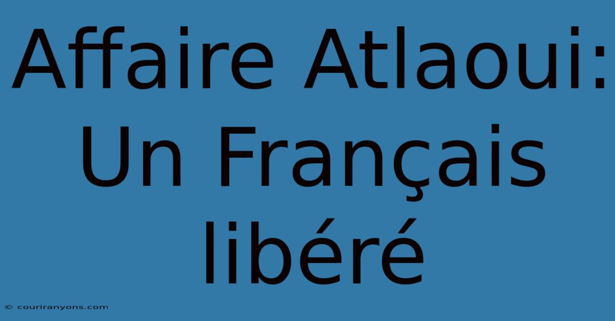 Affaire Atlaoui: Un Français Libéré