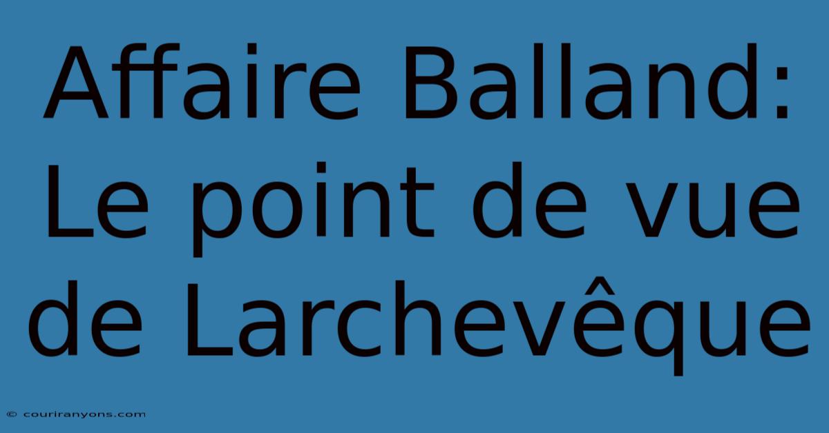 Affaire Balland: Le Point De Vue De Larchevêque