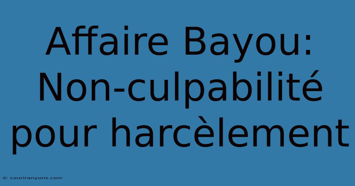 Affaire Bayou: Non-culpabilité Pour Harcèlement