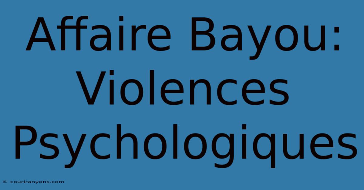 Affaire Bayou: Violences Psychologiques