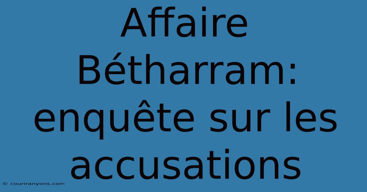 Affaire Bétharram:  Enquête Sur Les Accusations