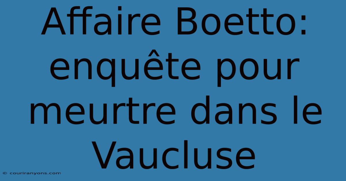 Affaire Boetto: Enquête Pour Meurtre Dans Le Vaucluse