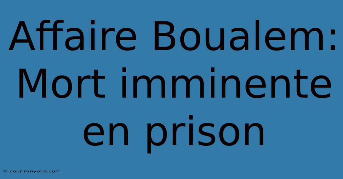 Affaire Boualem:  Mort Imminente En Prison