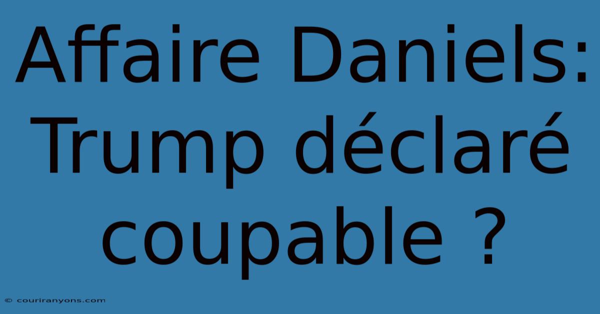 Affaire Daniels: Trump Déclaré Coupable ?