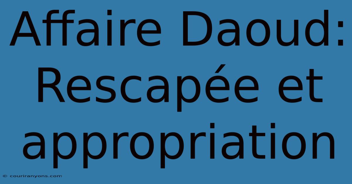 Affaire Daoud:  Rescapée Et Appropriation