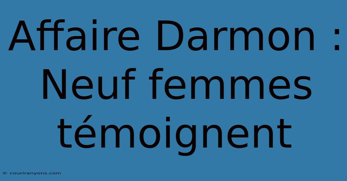 Affaire Darmon : Neuf Femmes Témoignent