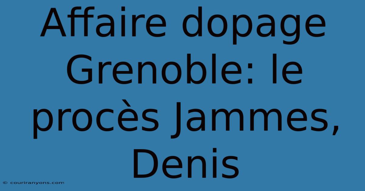 Affaire Dopage Grenoble: Le Procès Jammes, Denis