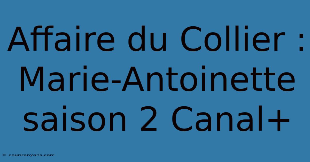 Affaire Du Collier : Marie-Antoinette Saison 2 Canal+