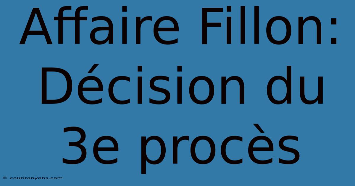 Affaire Fillon: Décision Du 3e Procès