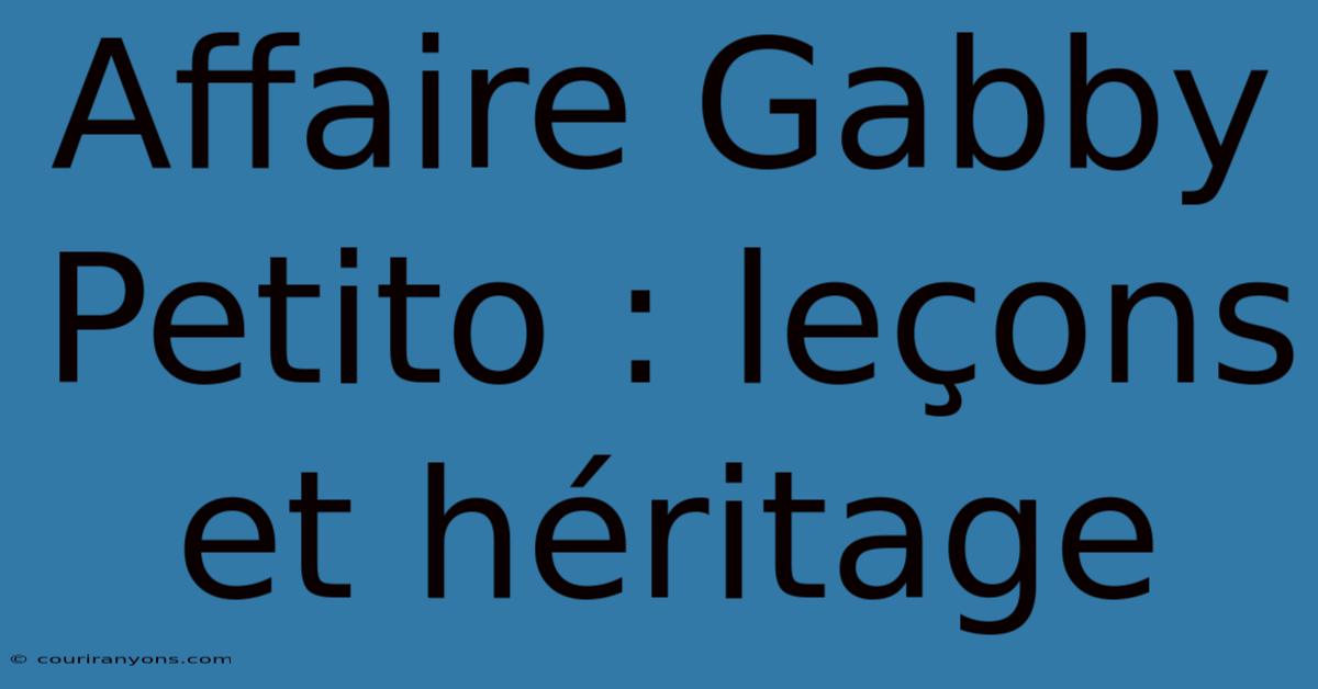 Affaire Gabby Petito : Leçons Et Héritage