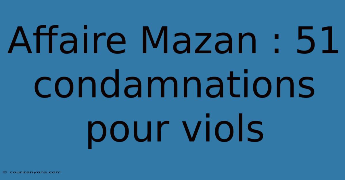 Affaire Mazan : 51 Condamnations Pour Viols