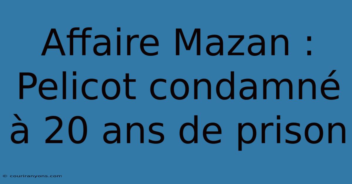 Affaire Mazan : Pelicot Condamné À 20 Ans De Prison