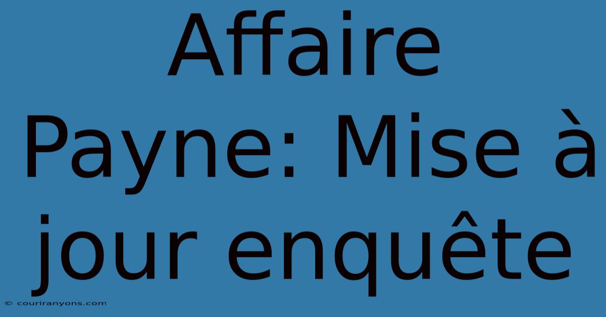 Affaire Payne: Mise À Jour Enquête