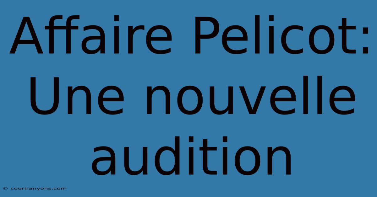 Affaire Pelicot: Une Nouvelle Audition