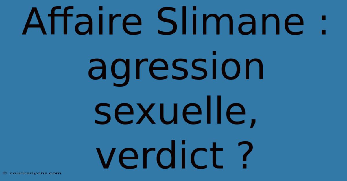 Affaire Slimane : Agression Sexuelle, Verdict ?