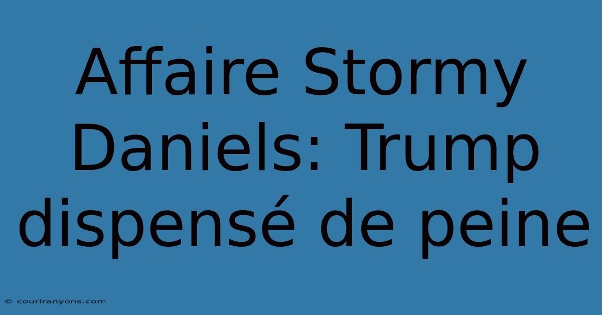 Affaire Stormy Daniels: Trump Dispensé De Peine