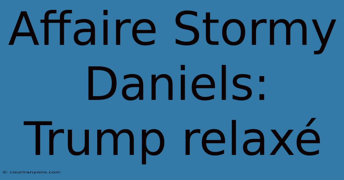 Affaire Stormy Daniels: Trump Relaxé