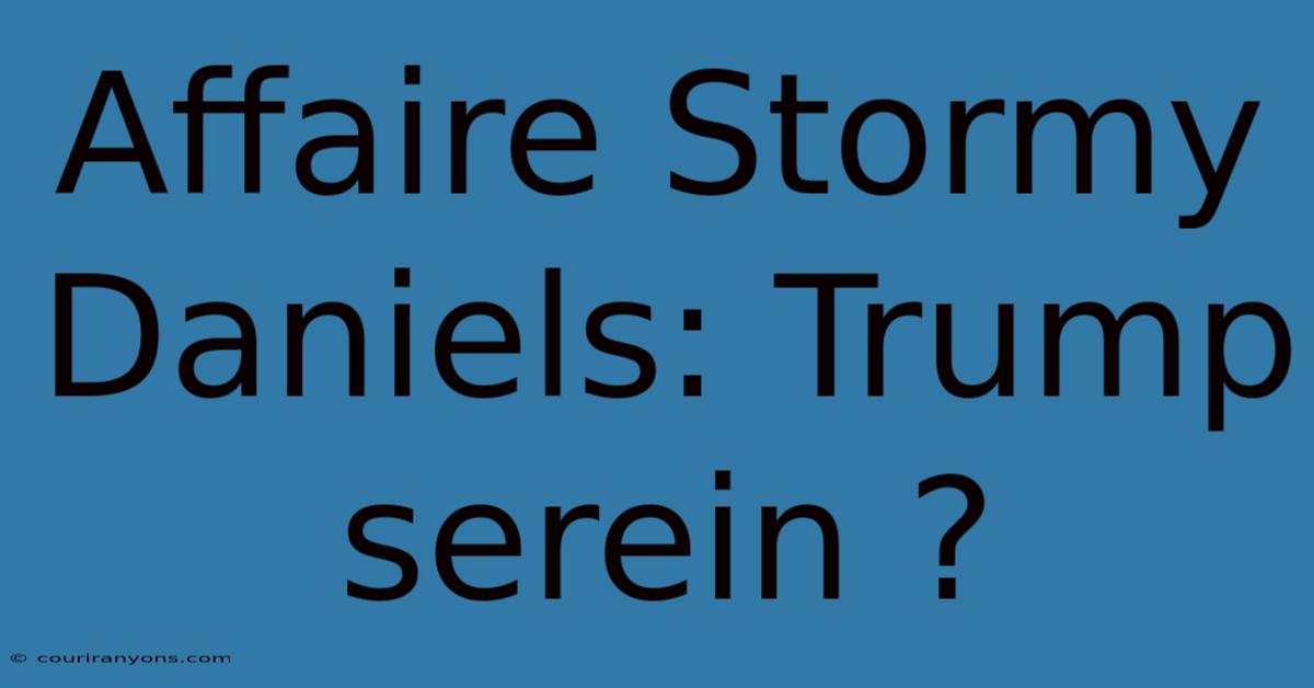 Affaire Stormy Daniels: Trump Serein ?