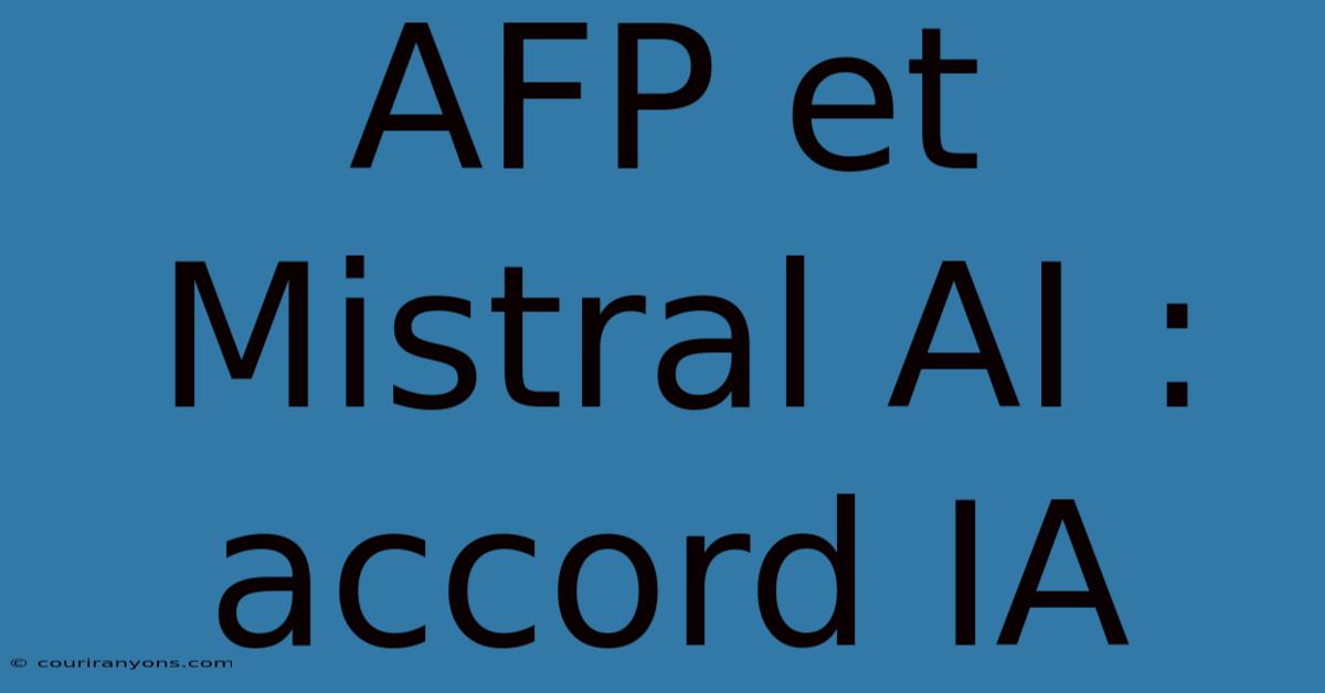 AFP Et Mistral AI : Accord IA