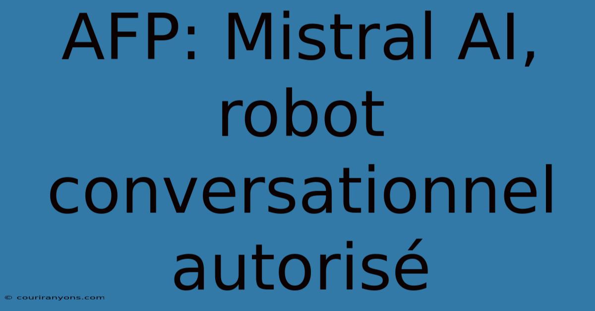 AFP: Mistral AI, Robot Conversationnel Autorisé