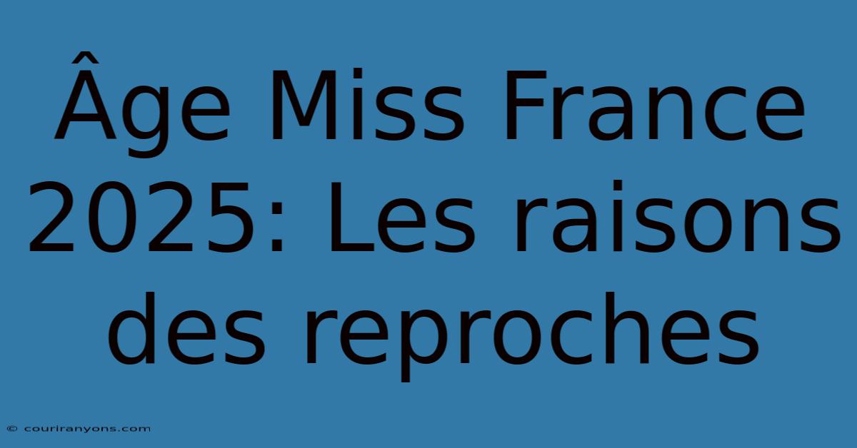 Âge Miss France 2025: Les Raisons Des Reproches