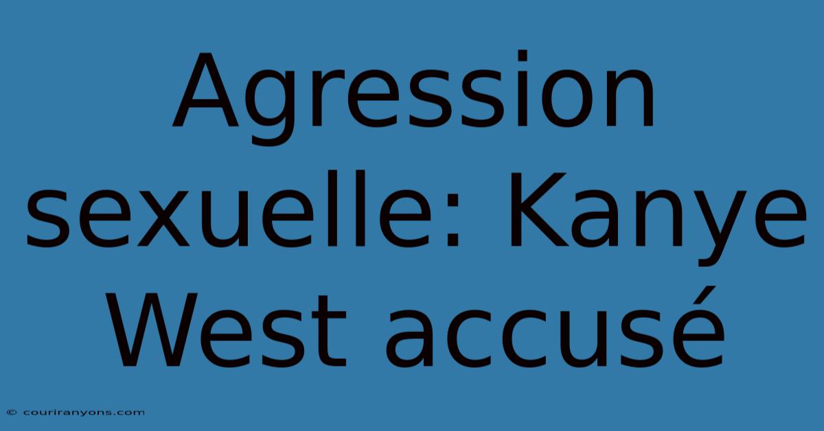 Agression Sexuelle: Kanye West Accusé