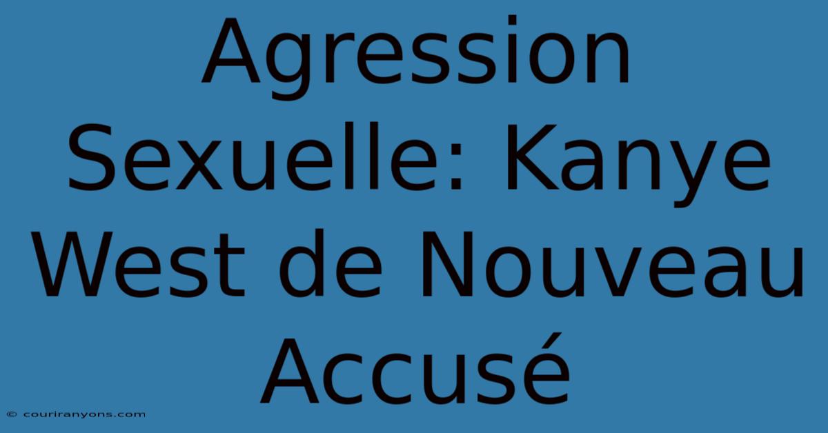 Agression Sexuelle: Kanye West De Nouveau Accusé