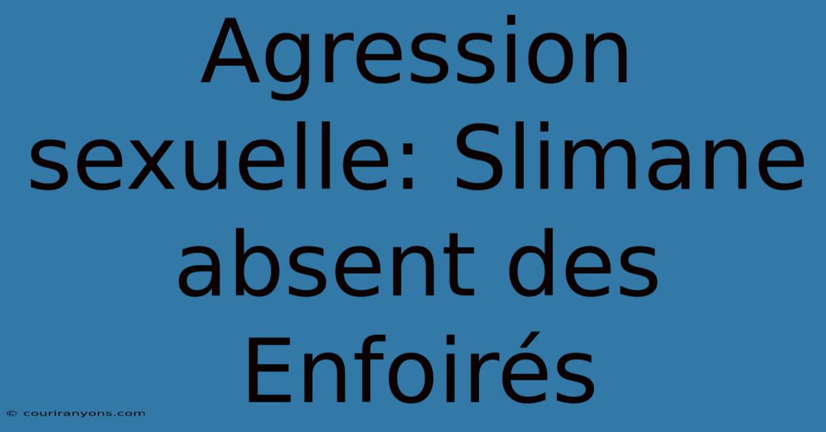 Agression Sexuelle: Slimane Absent Des Enfoirés