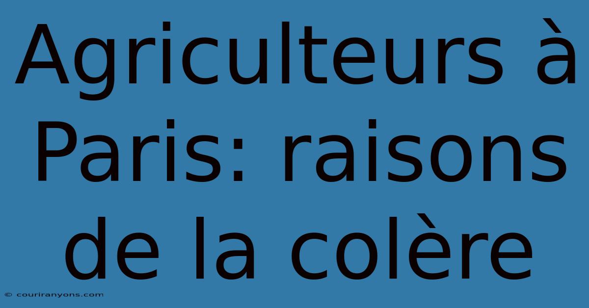 Agriculteurs À Paris: Raisons De La Colère