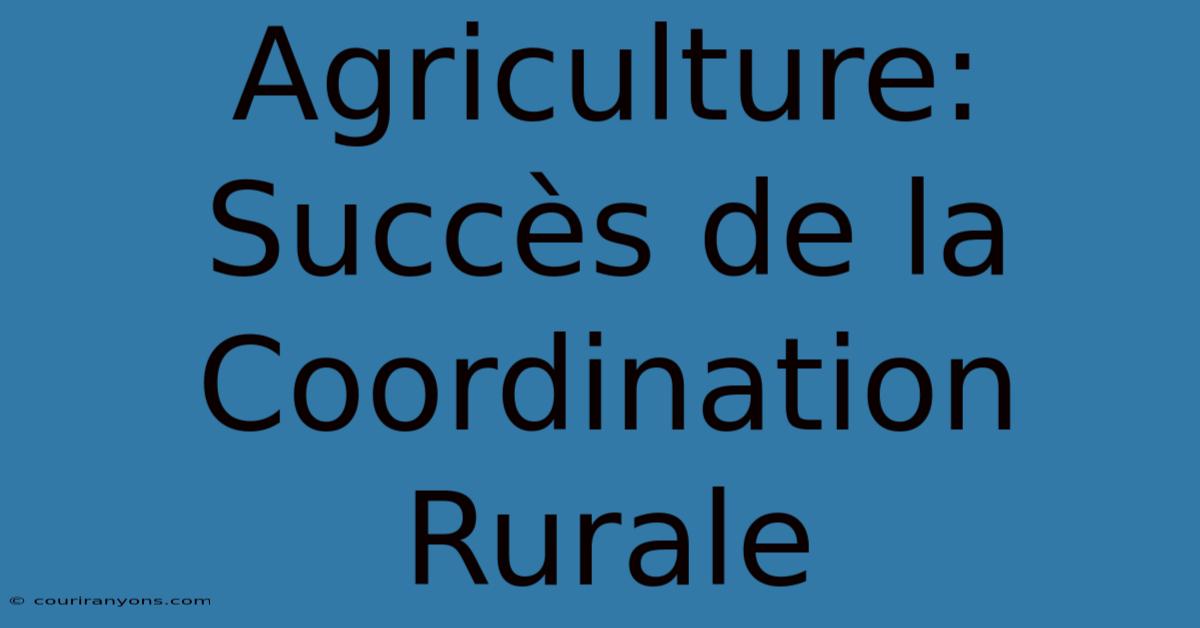 Agriculture: Succès De La Coordination Rurale