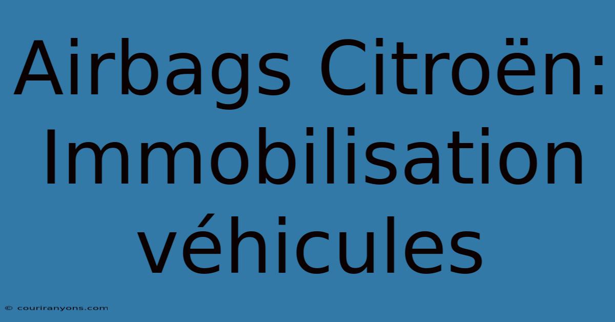 Airbags Citroën: Immobilisation Véhicules