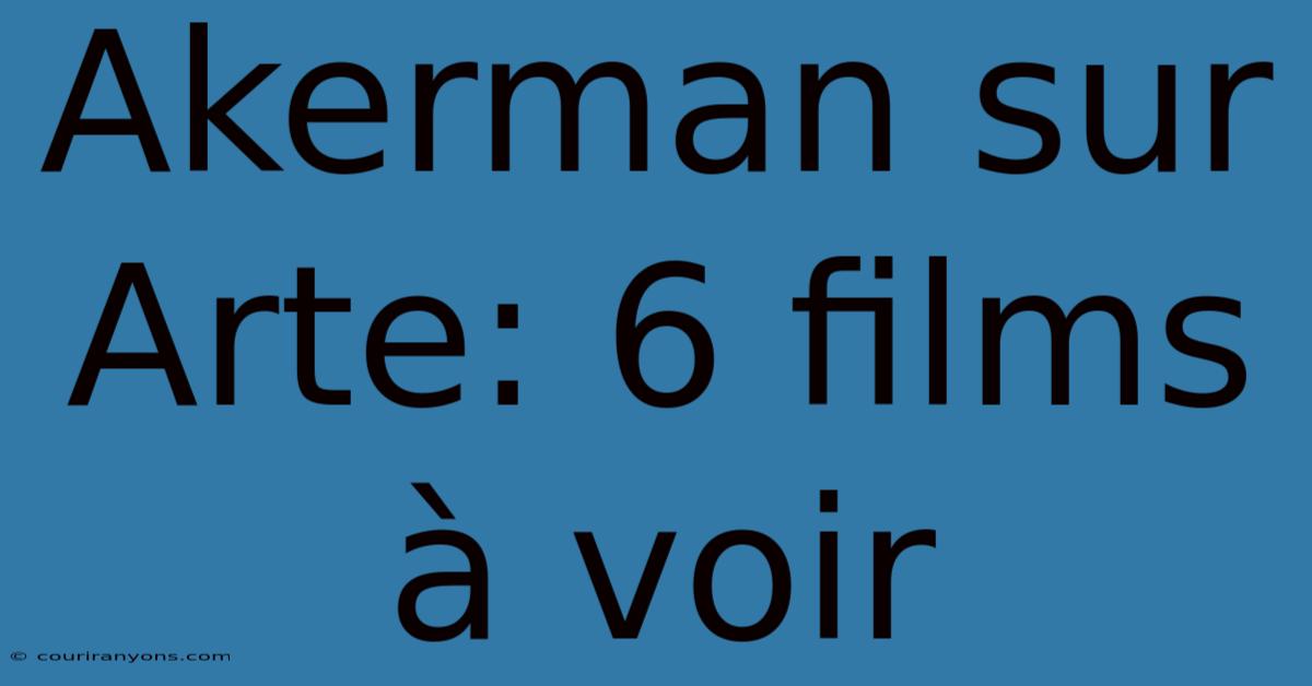 Akerman Sur Arte: 6 Films À Voir