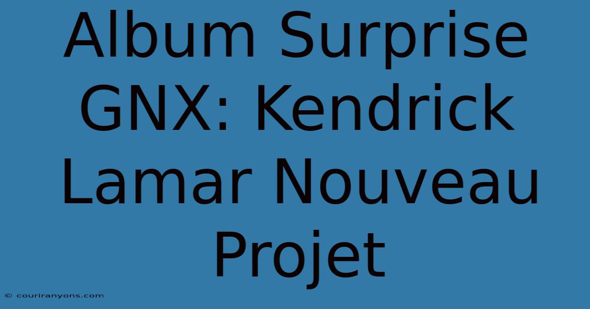 Album Surprise GNX: Kendrick Lamar Nouveau Projet