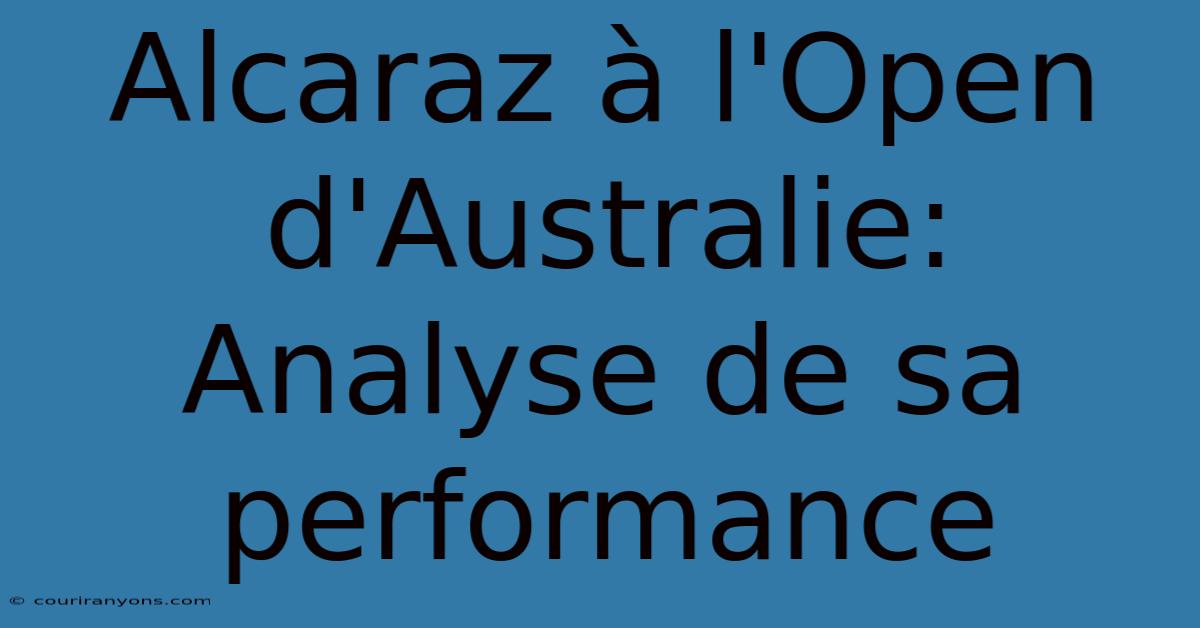 Alcaraz À L'Open D'Australie: Analyse De Sa Performance