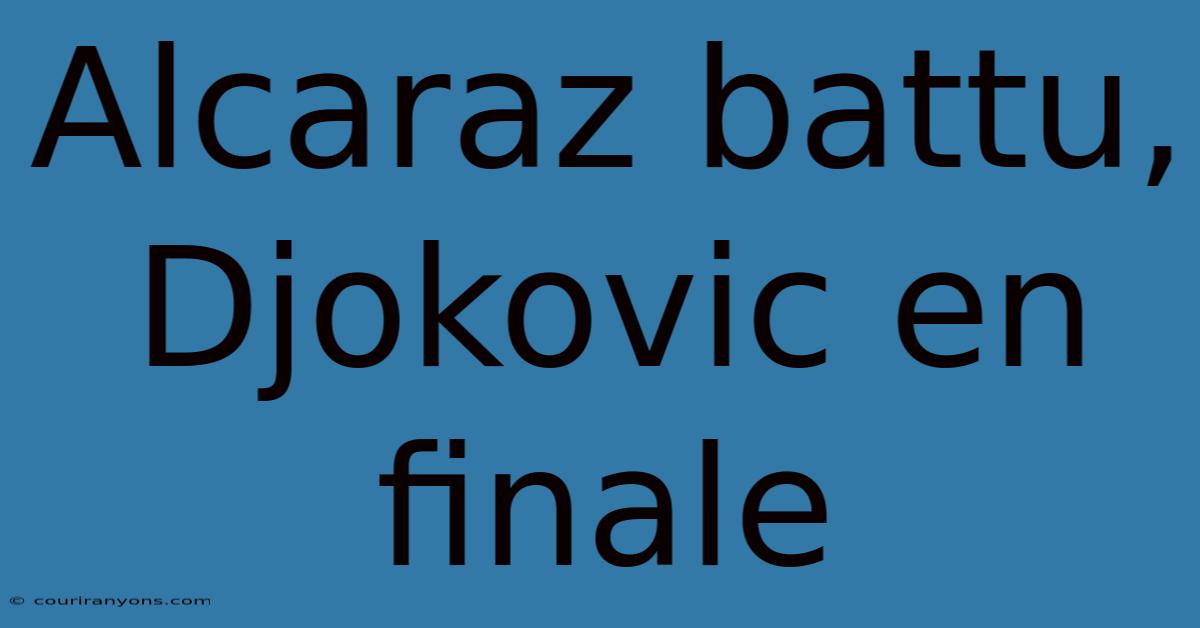 Alcaraz Battu, Djokovic En Finale