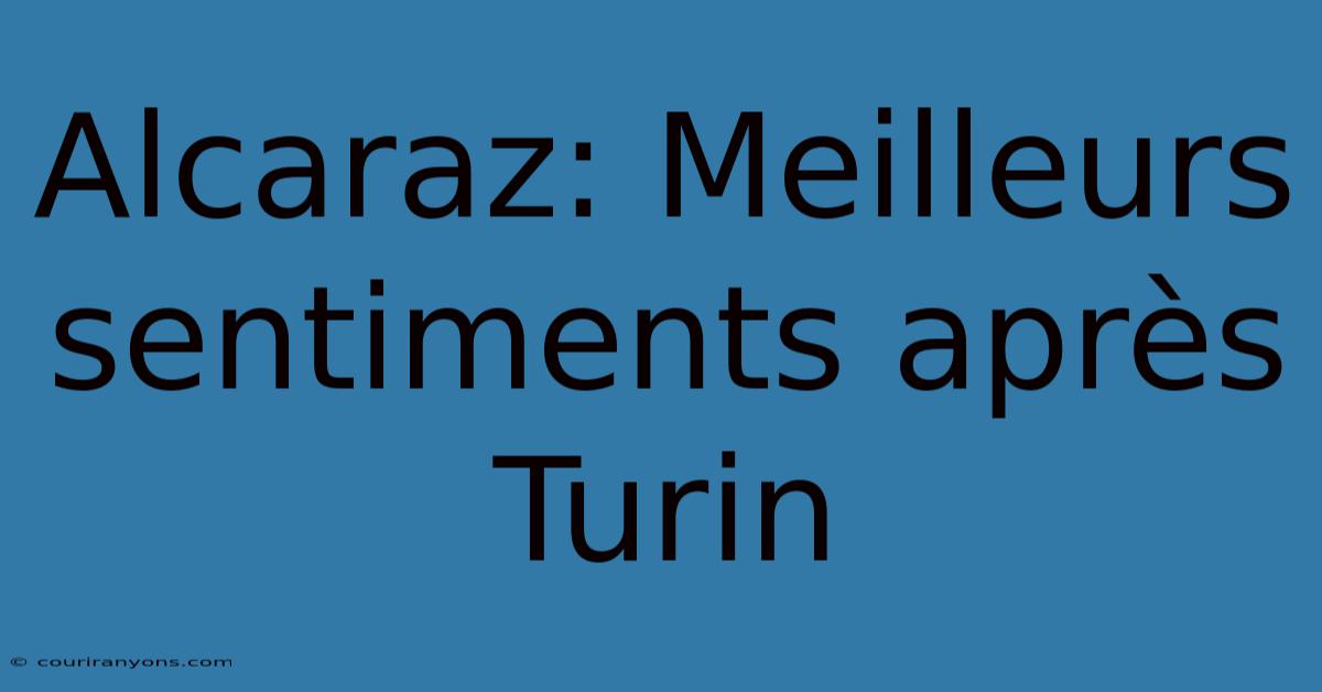 Alcaraz: Meilleurs Sentiments Après Turin