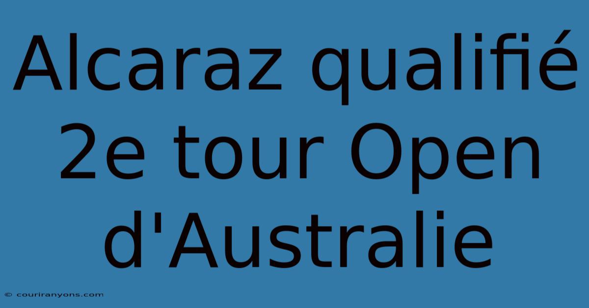 Alcaraz Qualifié 2e Tour Open D'Australie