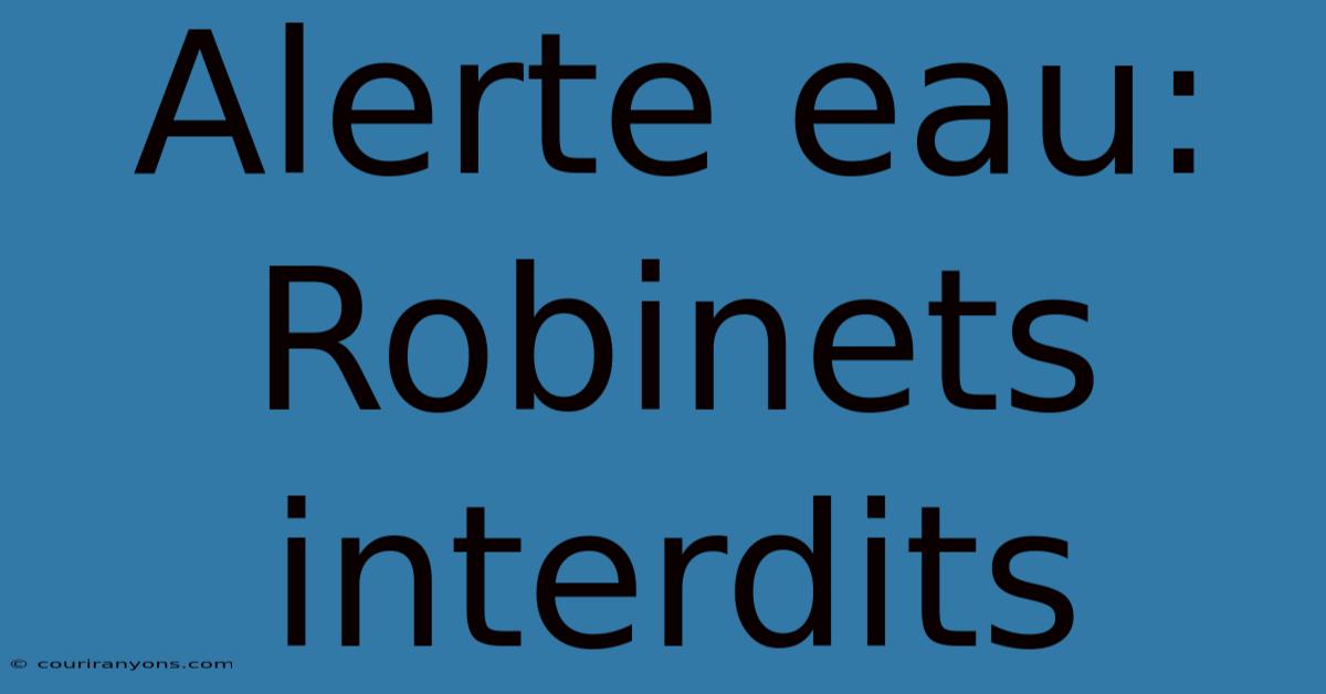 Alerte Eau: Robinets Interdits