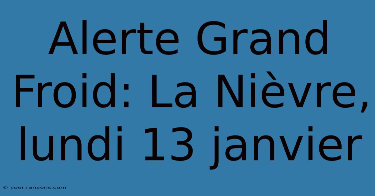 Alerte Grand Froid: La Nièvre, Lundi 13 Janvier