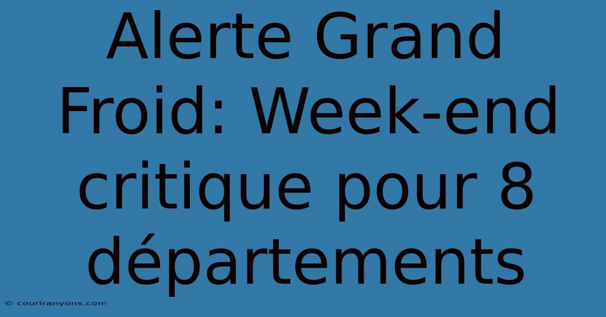 Alerte Grand Froid: Week-end Critique Pour 8 Départements